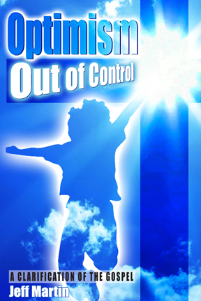 Optimism Out of Control, A Clarification of the Gospel by Jeff Martin